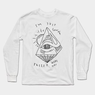 I'm Just Gonna Freeze Here, Ok? Long Sleeve T-Shirt